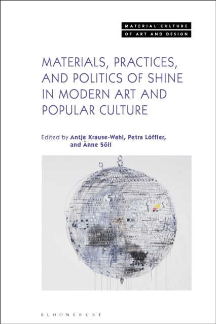 Book cover of: Materials, Practices, and Politics of Shine in Modern Art and Popular Culture. By: Antje Krause-Wahl