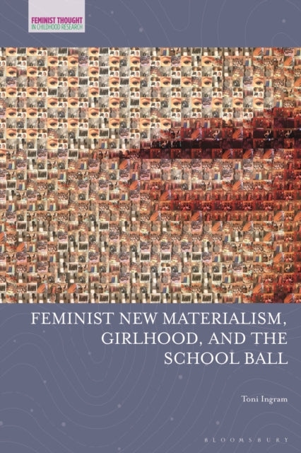 Book cover of: Feminist New Materialism, Girlhood, and the School Ball