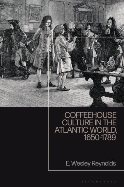 Book cover of: Coffeehouse Culture in the Atlantic World, 1650-1789. By: E. Wesley Reynolds
