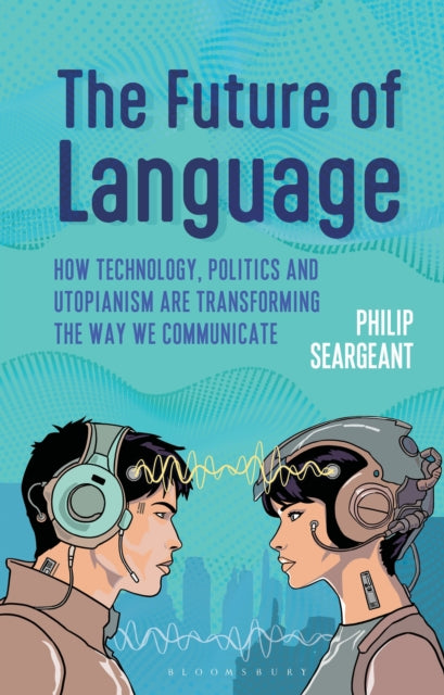 Book cover of: Future of Language. By: Philip Seargeant