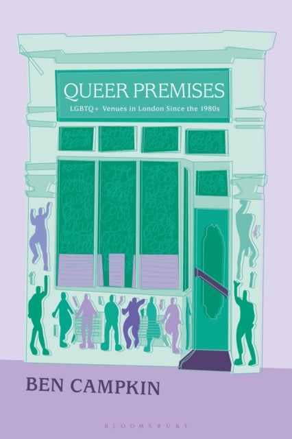 Queer Premises, LGBTQ+ Venues in London Since the 1980s