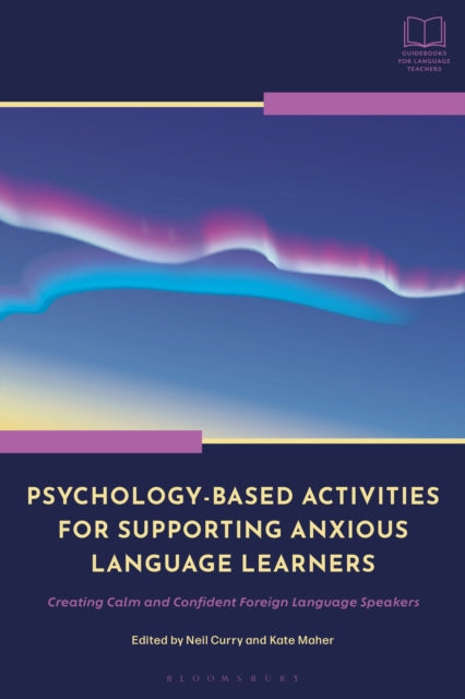Psychology-Based Activities for Supporting Anxious Language Learners, Creating Calm and Confident Foreign Language Speakers