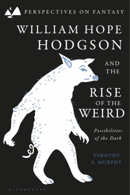 Book cover of: William Hope Hodgson and the Rise of the Weird. By: Timothy S. Murphy