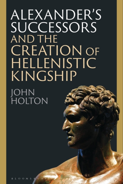 Book cover of: Alexander’s Successors and the Creation of Hellenistic Kingship