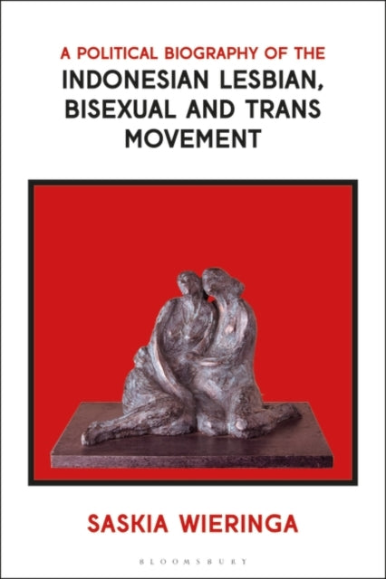 Book cover of: Political Biography of the Indonesian Lesbian, Bisexual and Trans Movement. By: Saskia Wieringa