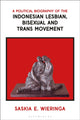 Book cover of: Political Biography of the Indonesian Lesbian, Bisexual and Trans Movement. By: Saskia Wieringa