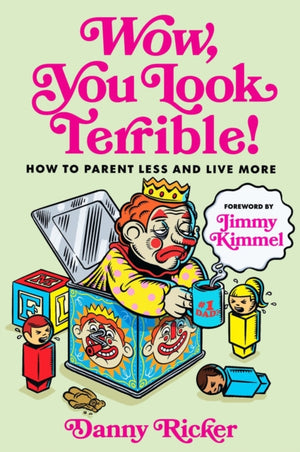 Wow, You Look Terrible, How to Parent Less and Live More