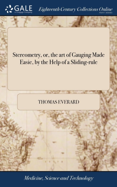 Book cover of: Stereometry, or, the art of Gauging Made Easie, by the Help of a Sliding-rule