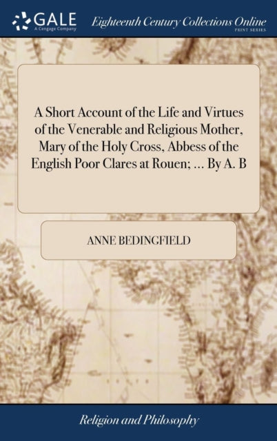 Book cover of: Short Account of the Life and Virtues of the Venerable and Religious Mother, Mary of the Holy Cross, Abbess of the English Poor Clares at Rouen; ... By A. B