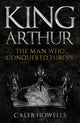 Book cover of: King Arthur. By: Caleb Howells