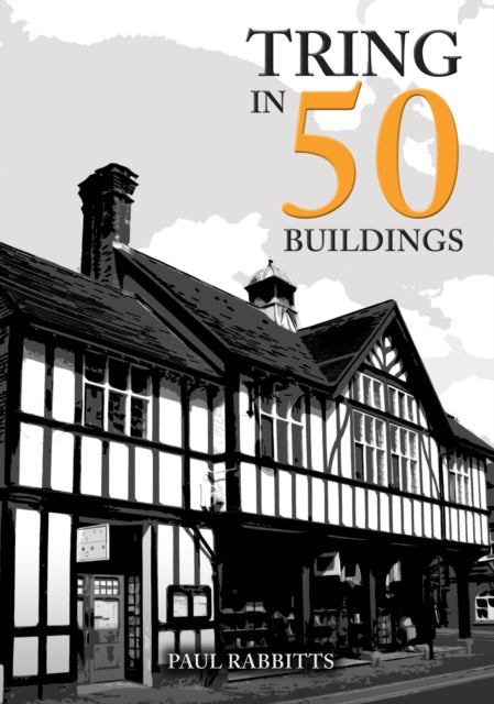 Book cover of: Tring in 50 Buildings. By: Paul Rabbitts