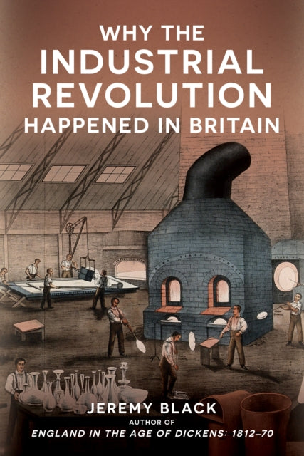 Book cover of: Why the Industrial Revolution Happened in Britain. By: Jeremy Black