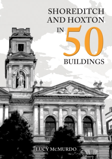 Book cover of: Shoreditch and Hoxton in 50 Buildings. By: Lucy McMurdo