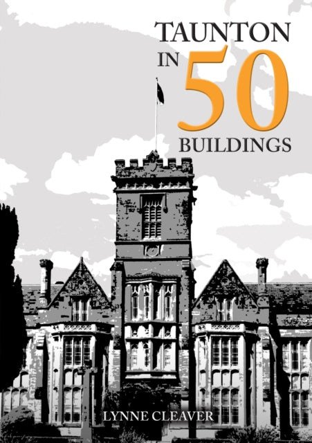 Book cover of: Taunton in 50 Buildings. By: Lynne Cleaver
