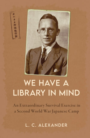 We Have a Library in Mind, An Extraordinary Survival Exercise in a Second World War Japanese Camp