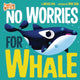 Book cover of: No Worries for Whale. By: Michael Dahl