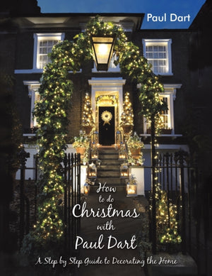 How to do Christmas with Paul Dart, A Step by Step Guide to Decorating the Home