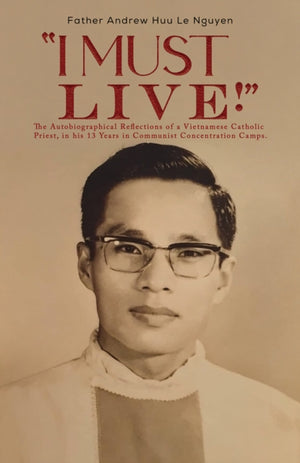 "I Must Live!", The Autobiographical Reflections of a Vietnamese Catholic Priest, in his 13 Years in Communist Concentration Camps.