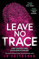 Leave No Trace, The new thriller from the author of the Theakstons Crime Novel of the Year, In the Blink of an Eye 9781398511231 Jo Callaghan