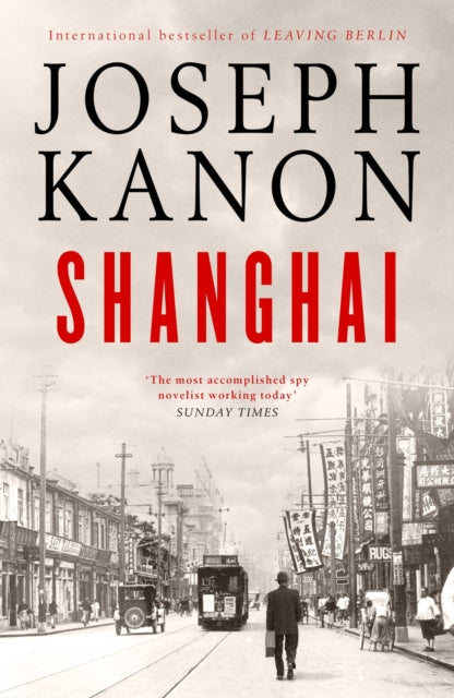 Shanghai, A gripping new wartime thriller from 'the most accomplished spy novelist working today' (Sunday Times)