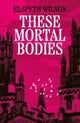Book cover of: These Mortal Bodies