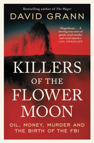 Killers of the Flower Moon, Oil, Money, Murder and the Birth of the FBI
