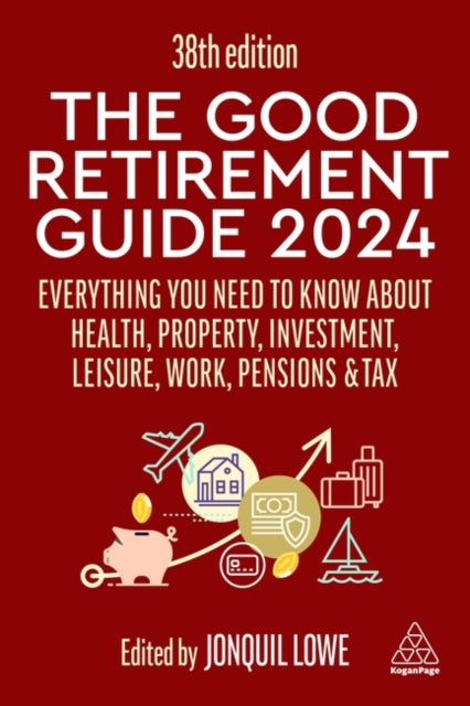 Good Retirement Guide 2024, Everything you need to Know about Health, Property, Investment, Leisure, Work, Pensions and Tax