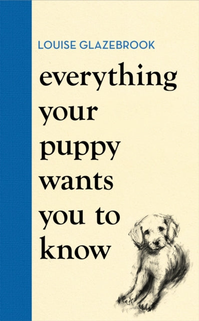 Everything Your Puppy Wants You to Know, The new compassionate guide to raising a happy puppy from the bestselling author 9781398721562 Louise Glazebrook