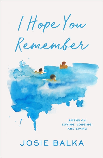 I Hope You Remember, Poems on Loving, Longing, and Living 9781398727533 Josie Balka