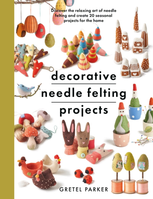 Book cover of: Decorative Needle Felting Projects. By: Gretel Parker
