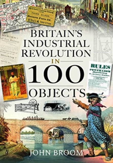 Book cover of: Britain's Industrial Revolution in 100 Objects. By: John Broom