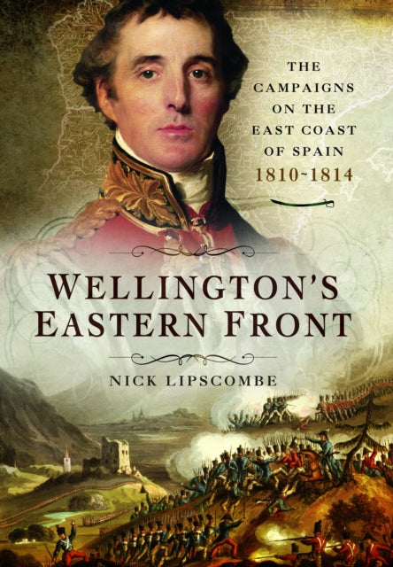 Book cover of: Wellington's Eastern Front. By: Nick Lipscombe