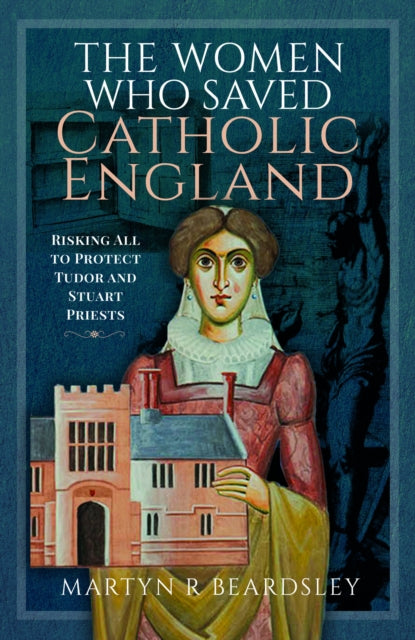 Book cover of: Women Who Saved Catholic England. By: Martyn Beardsley