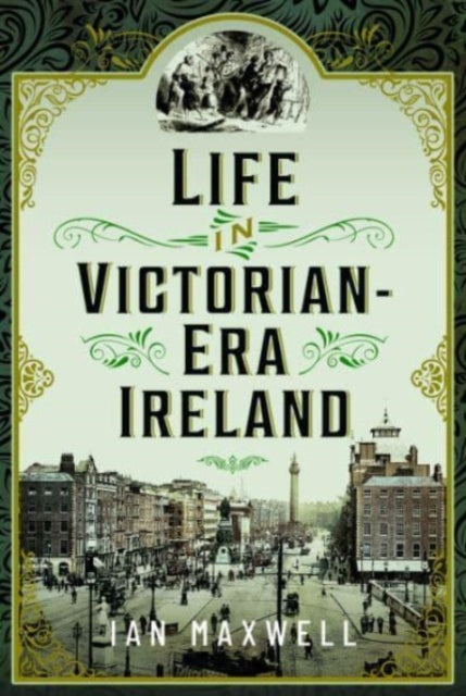 Book cover of: Life in Victorian Era Ireland. By: Ian Maxwell