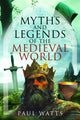 Book cover of: Myths and Legends of the Medieval World. By: Paul Watts