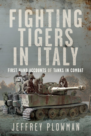 Fighting Tigers in Italy, First Hand Accounts of Tanks in Combat