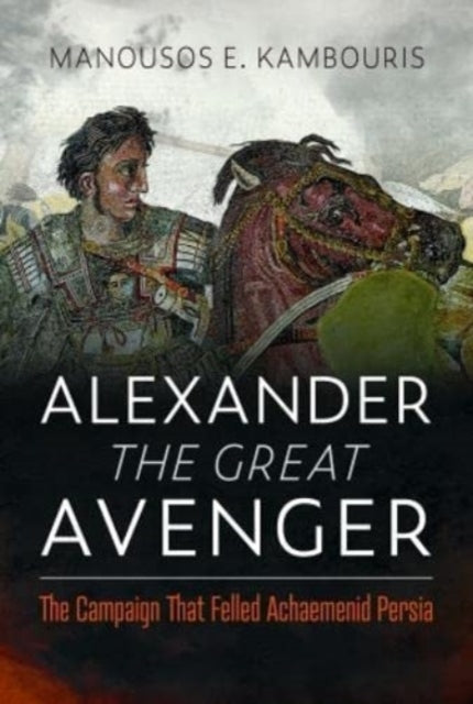 Book cover of: Alexander the Great Avenger. By: Manousos E. Kambouris