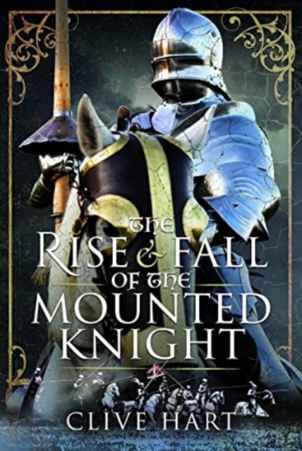 Book cover of: Rise and Fall of the Mounted Knight. By: Clive Hart