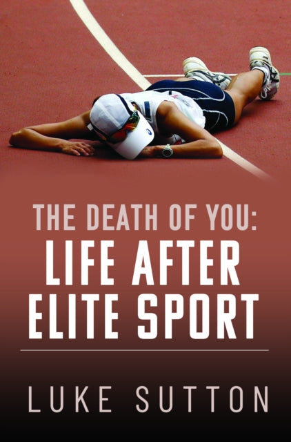Book cover of: Death of You: Life After Elite Sport. By: Luke Sutton