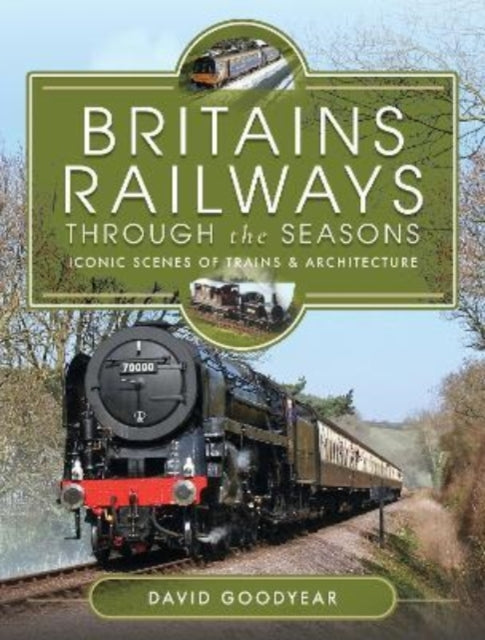 Book cover of: Britains Railways Through the Seasons. By: David Goodyear