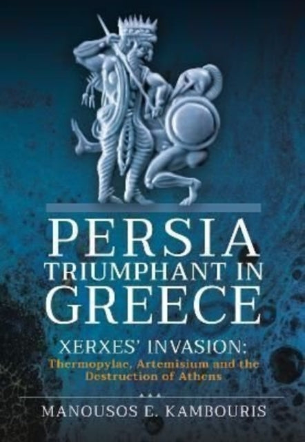 Book cover of: Persia Triumphant in Greece. By: Manousos E. Kambouris