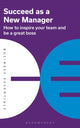 Book cover of: Succeed as a New Manager. By: Bloomsbury