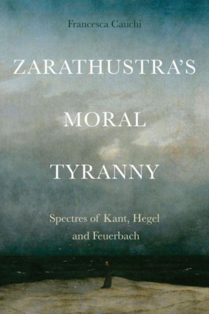 Book cover of: Zarathustra'S Moral Tyranny. By: Francesca Cauchi