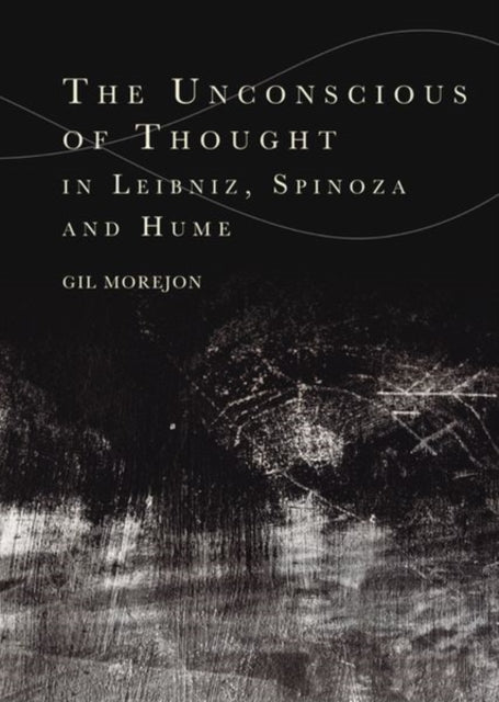 Book cover of: Unconscious of Thought in Leibniz, Spinoza, and Hume. By: Gil Morejón