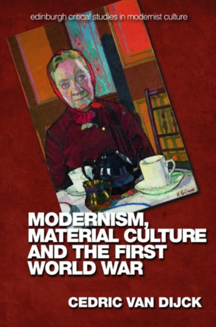 Book cover of: Modernism, Material Culture and the First World War. By: Cedric van Dijck
