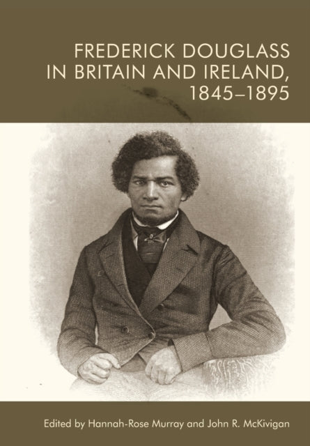 Book cover of: Frederick Douglass in Britain and Ireland, 1845-1895. By: Hannah-Rose Murray