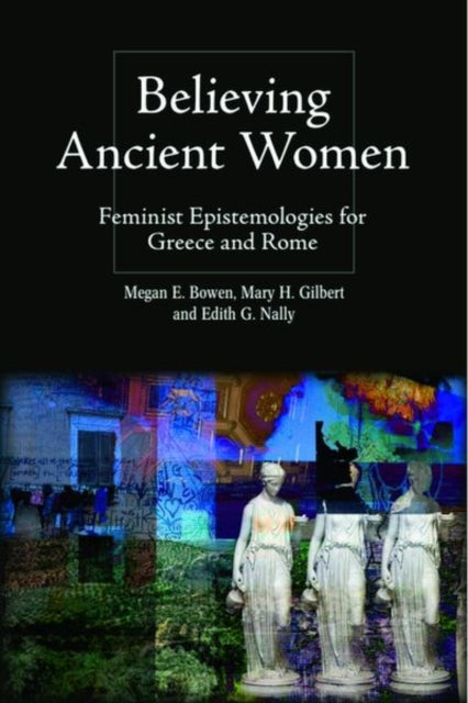 Book cover of: Believing Ancient Women. By: Megan Elena Bowen