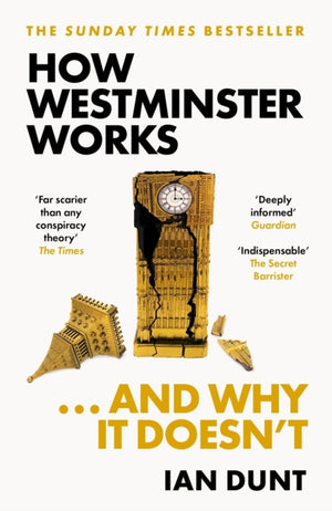 How Westminster Works . . . and Why It Doesn't, The instant Sunday Times bestseller from the ultimate political insider