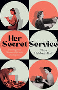 Her Secret Service, The Forgotten Women of British Intelligence
