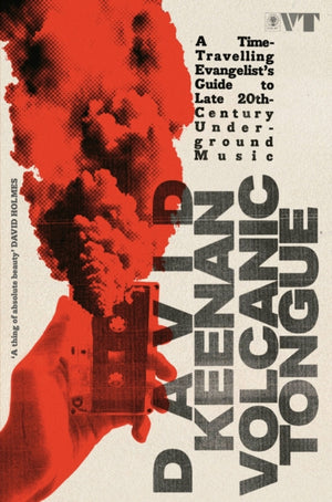 Volcanic Tongue, A Time-Travelling Evangelist’s Guide to Late 20th-Century Underground Music